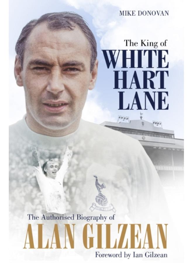 The King of White Hart Lane : The Authorised Biography of Alan Gilzean 