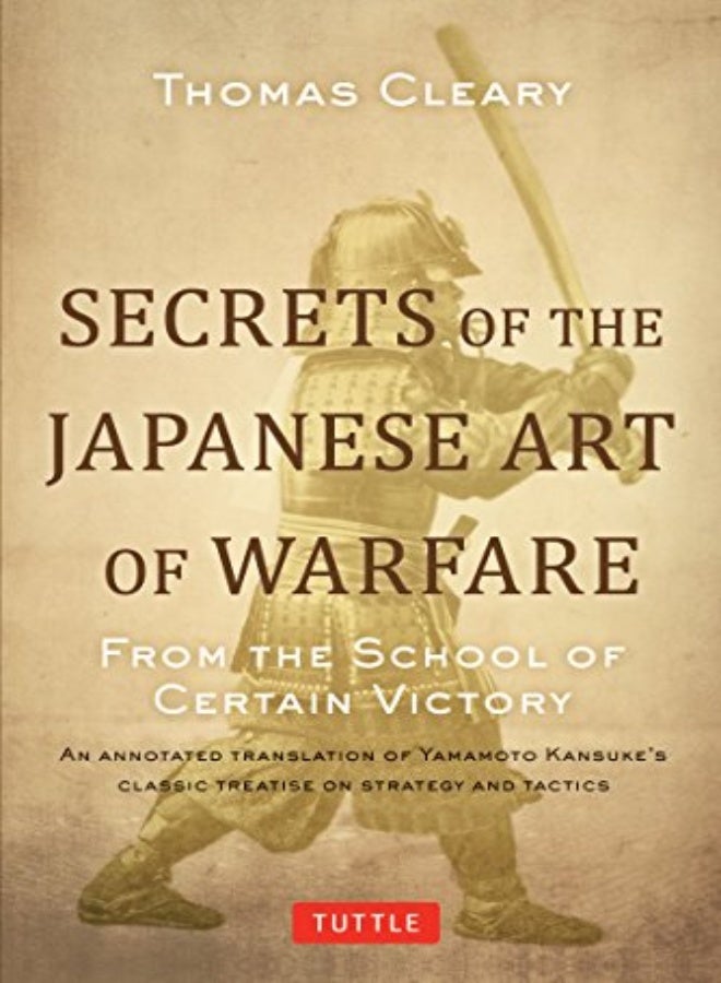 Secrets of the Japanese Art of Warfare: From the School of Certain Victory 