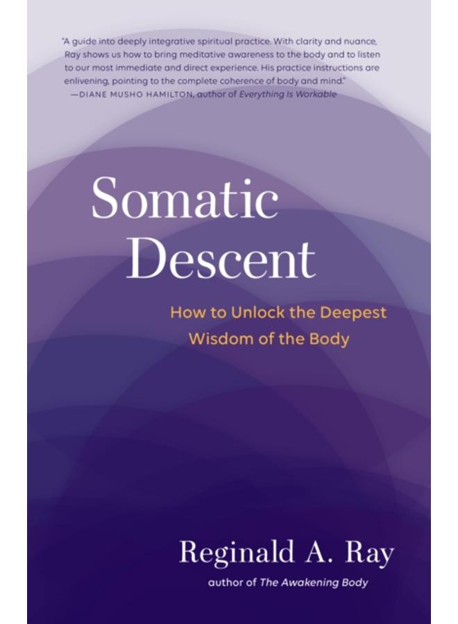 Somatic Descent : How to Unlock the Deepest Wisdom of the Body 