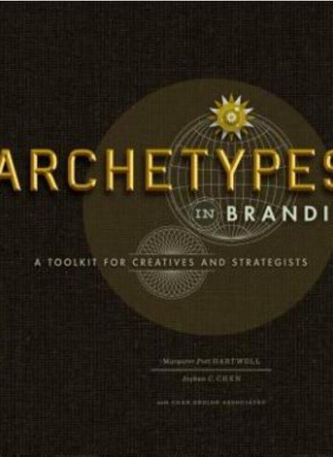 Archetypes in Branding  A Toolkit for Creatives and Strategists Hartwell Margaret and Chen Joshua C
