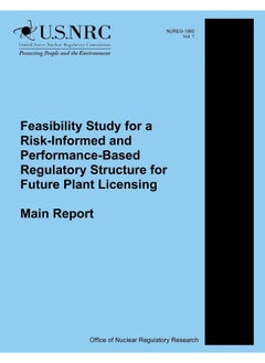 Feasibility Study for a Risk-Informed and Performance-Based Regulatory Structure for Future Plant Licensing: Main Report - pzsku/Z2B25453864329231FF16Z/45/_/1737572281/d485a74e-cd9a-4104-809d-aecf290afab5