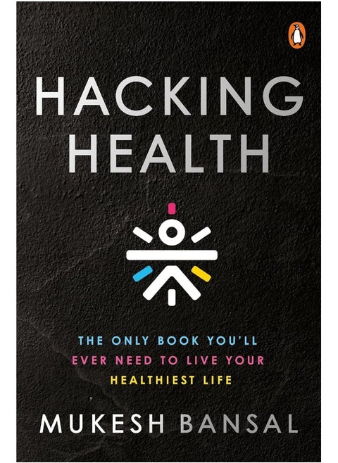 Hacking Health: The Only Book You’ll Ever Need to Live Your Healthiest Life