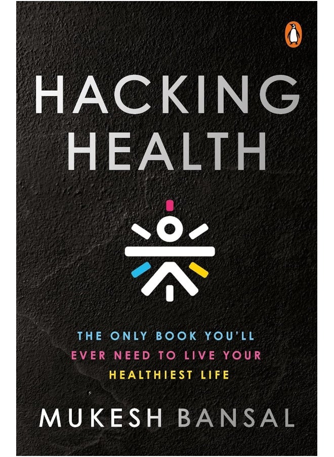 Hacking Health: The Only Book You’ll Ever Need to Live Your Healthiest Life