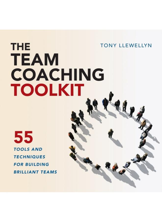 The Team Coaching Toolkit : 55 Tools and Techniques for Building Brilliant Teams 