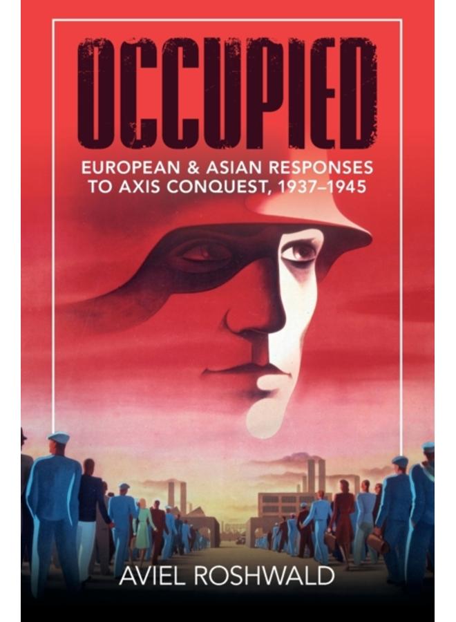 Occupied : European and Asian Responses to Axis Conquest, 1937???1945 