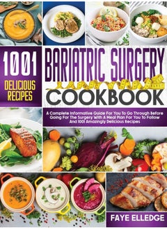 Bariatric Surgery Cookbook: A Complete Informative Guide for You to Go Through Before Going for the Surgery With a Meal Plan For You to Follow and 1001 Amazingly Delicious Recipes