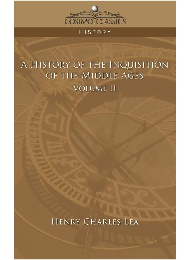 A History of the Inquisition of the Middle Ages Volume 2 