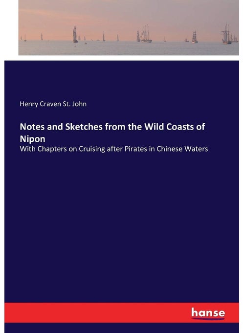 Notes and Sketches from the Wild Coasts of Nipon: With Chapters on Cruising after Pirates in Chinese Waters