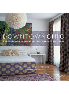 Downtown Chic: Designing Your Dream Home: From Wreck to Ravishing 