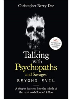 Talking With Psychopaths and Savages: Beyond Evil : From the UK's No. 1 True Crime author