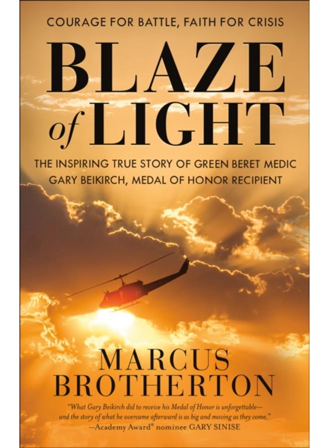 Blaze of Light : The Inspiring True Story of Green Beret Medic Gary Beikirch, Medal of Honor Recipient 