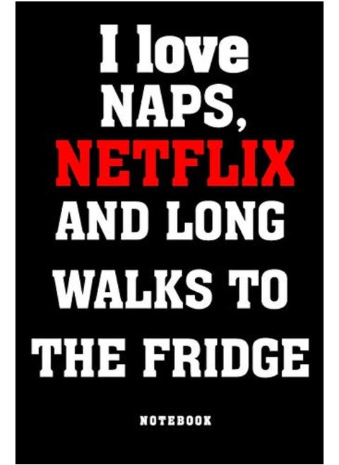 I love naps, Netflix and long walks to the fridge Notebook: Funny gag notebook to write in with movi