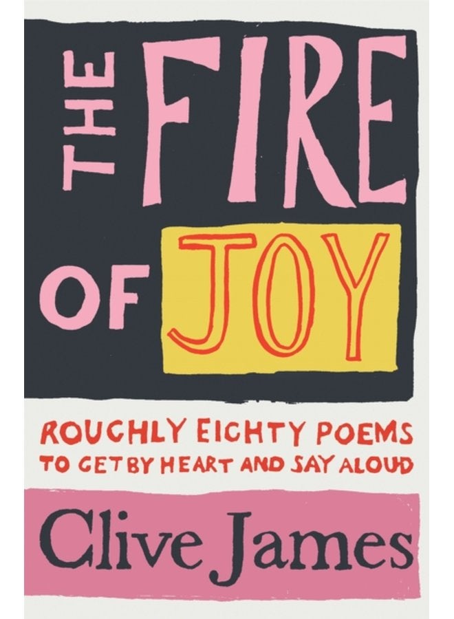 The Fire of Joy Roughly 80 Poems to Get by Heart and Say Aloud - Hardback