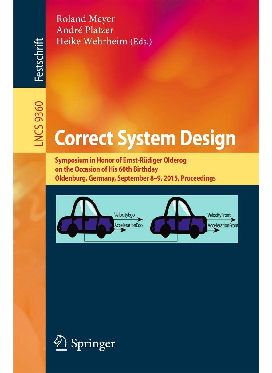 Correct System Design: Symposium in Honor of Ernst-Rüdiger Olderog on the Occasion of His 60th Birthday, Oldenburg, Germany, September 8-9, 2015, Proceedings 