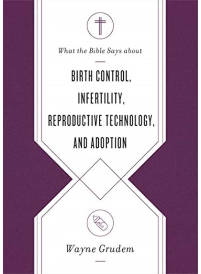What the Bible Says about Birth Control Infertility Reproductive Technology and Adoption - Paperback