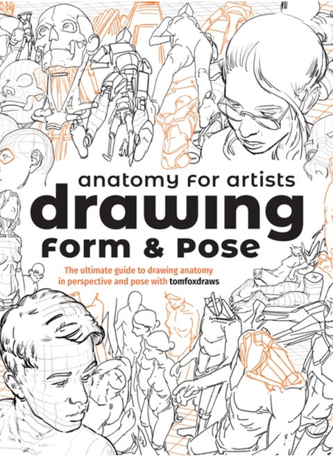 Anatomy for Artists: Drawing Form & Pose : The ultimate guide to drawing anatomy in perspective and pose