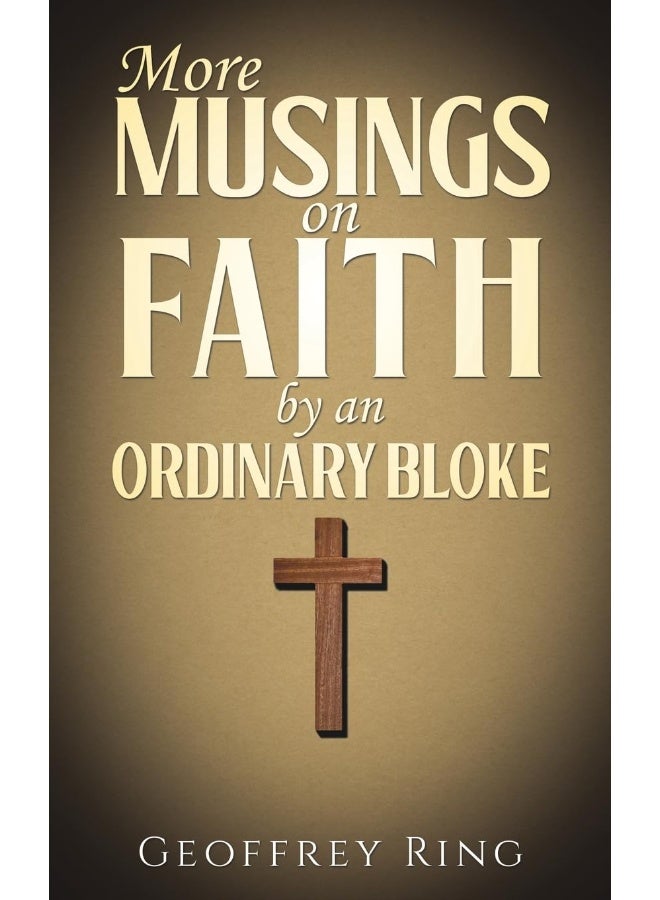 More Musings on Faith by an Ordinary Bloke 