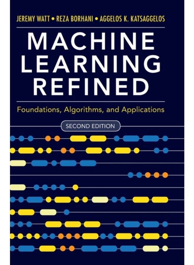 Machine Learning Refined : Foundations, Algorithms, and Applications 