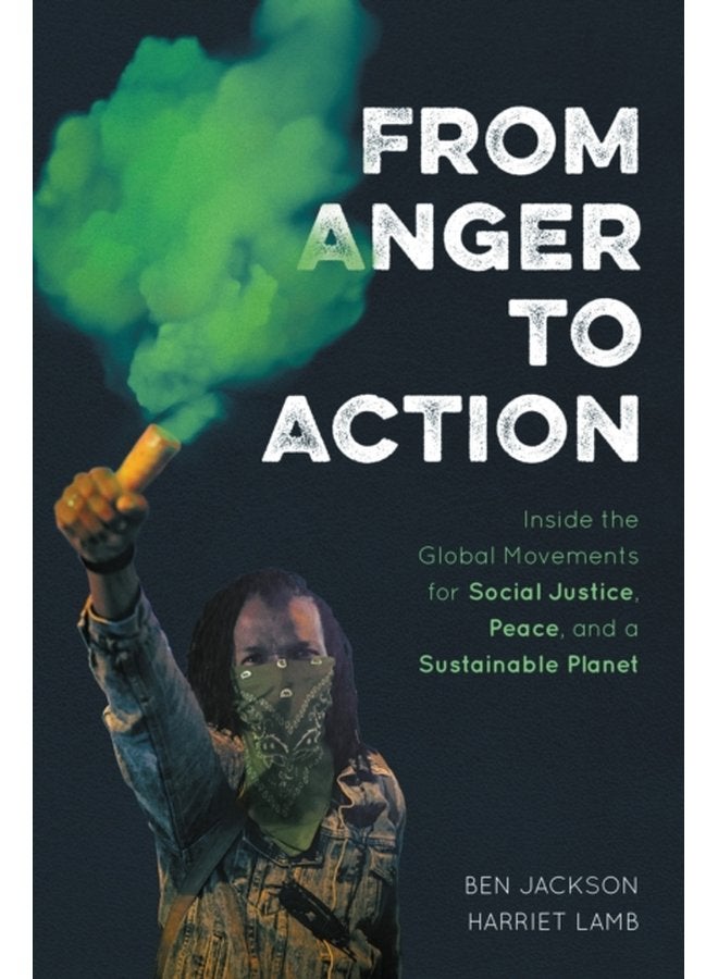 From Anger to Action Inside the Global Movements for Social Justice Peace and a Sustainable Planet - Paperback