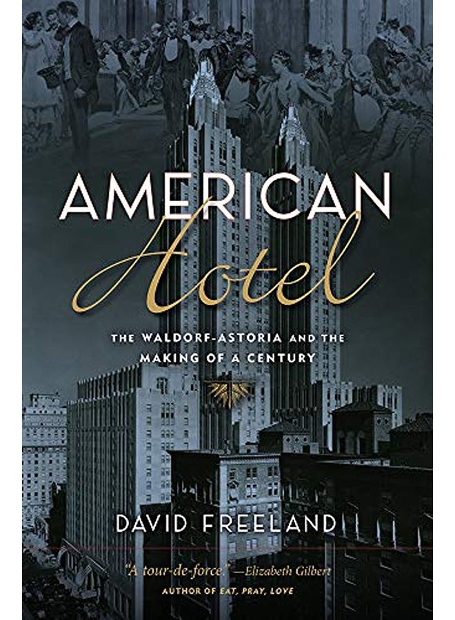 American Hotel: The Waldorf-Astoria and the Making of a Century
