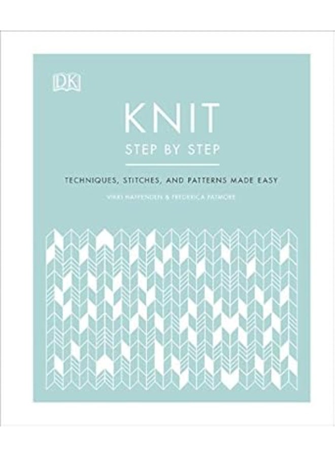 Knit Step by Step: Techniques, stitches, and patterns made easy