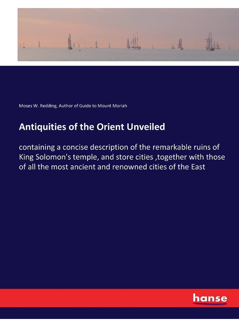 Antiquities of the Orient Unveiled: containing a concise description of the remarkable  - Image 1