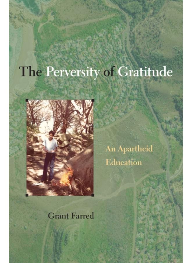 The Perversity of Gratitude : An Apartheid Education 
