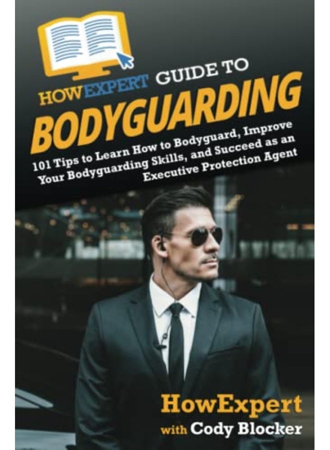 Howexpert Guide To Bodyguarding 101 Tips To Learn How To Bodyguard Improve And Succeed As An Exec
