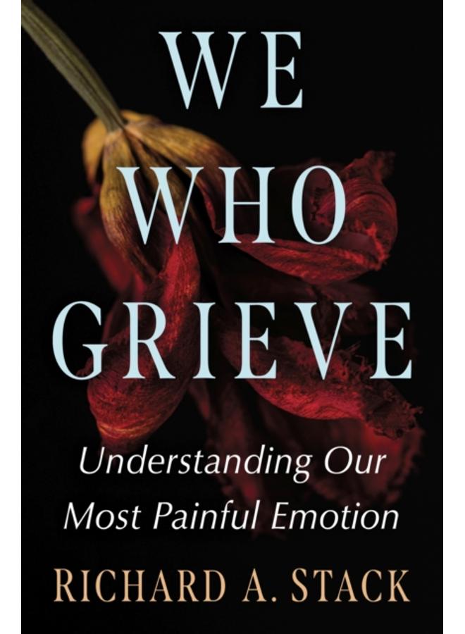 We Who Grieve : Understanding Our Most Painful Emotion