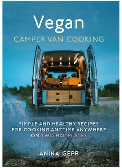 Vegan Camper Van Cooking: Simple and Healthy Recipes for Cooking Anywhere on Two Hotplates 