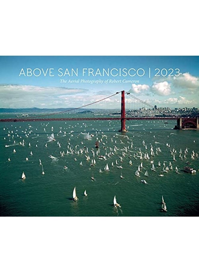 Above San Francisco 2023 Wall Calendar: The Aerial Photography of Robert Cameron 