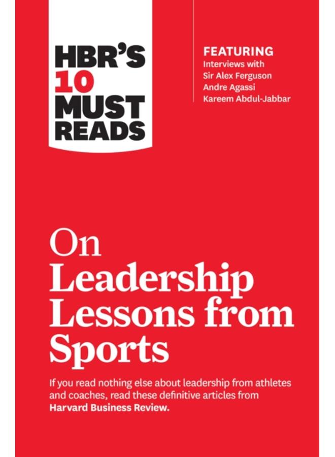 HBR's 10 Must Reads on Leadership Lessons from Sports (featuring interviews with Sir Alex Ferguson, Kareem Abdul-Jabbar, Andre Agassi) 