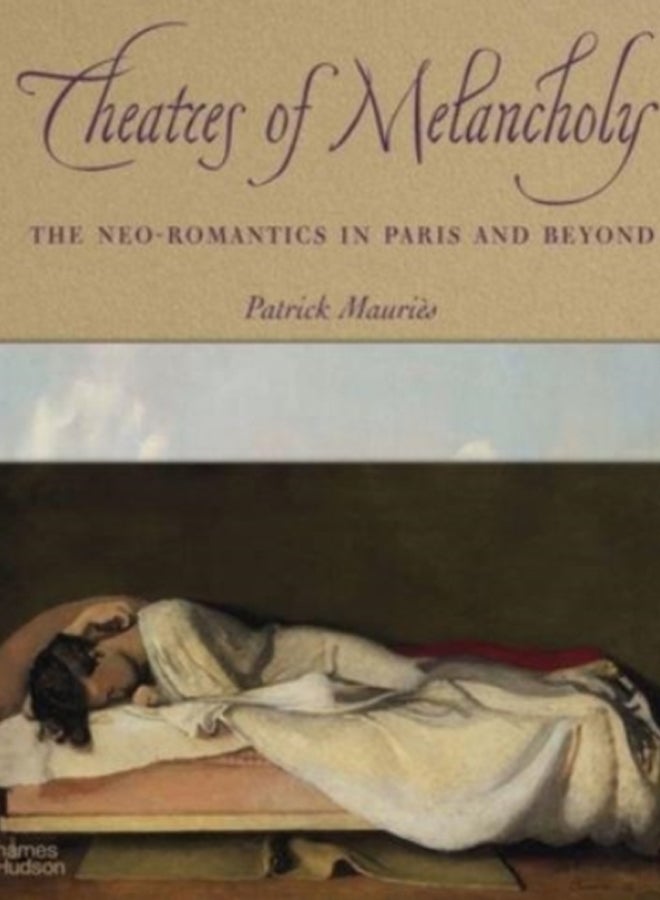 Theatres of Melancholy : The Neo-Romantics in Paris and Beyond 