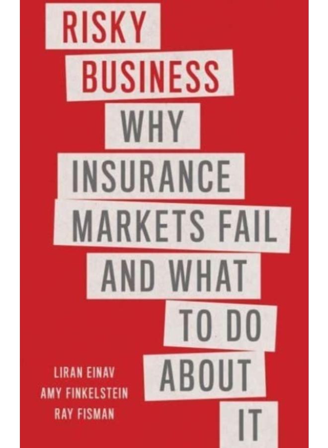 Risky Business : Why Insurance Markets Fail and What to Do About It 