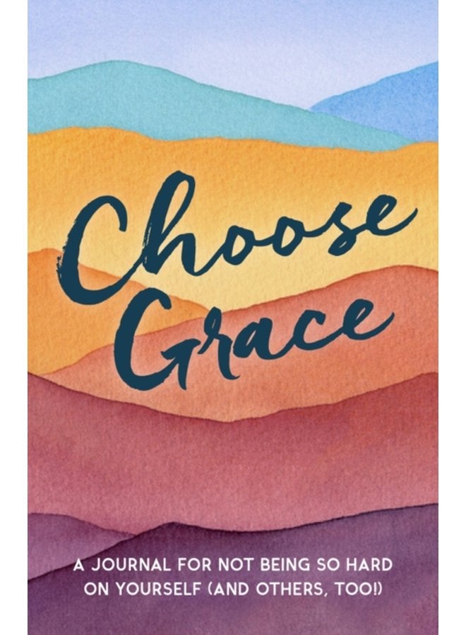 Choose Grace A Journal for Not Being So Hard on Yourself and Others Too - Paperback