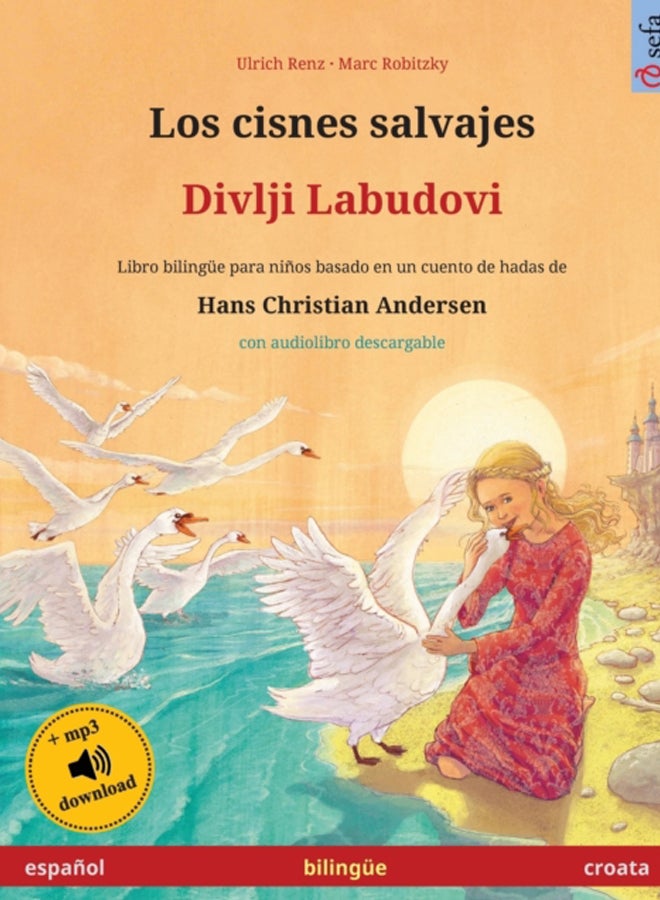 Los cisnes salvajes - Divlji Labudovi (espanol - croata) : Libro bilingue para ninos basado en un cuento de hadas de Hans Christian Andersen, con audiolibro descargable