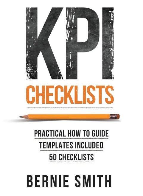 Metric Press KPI Checklists: Develop Meaningful, Trusted, KPIs and Reports Using Step-by-step Checklists