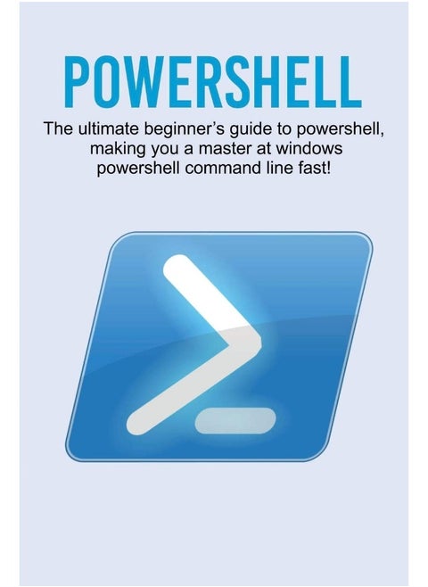 Powershell: The ultimate beginner's guide to Powershell, making you a master at Windows Powershell command line fast!