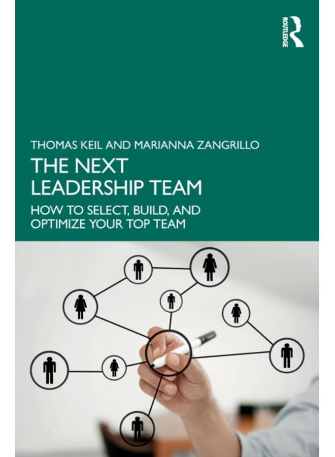 The Next Leadership Team : How to Select, Build, and Optimize Your Top Team 