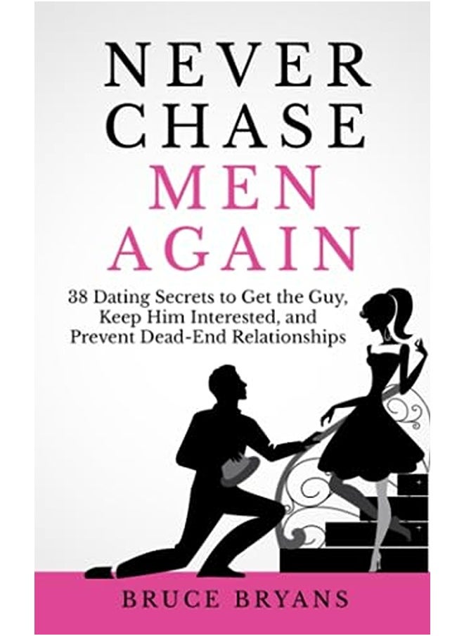 null - Never Chase Men Again 38 Dating Secrets To Get The Guy Keep Him Interested And Prevent Deadend R - Image 1