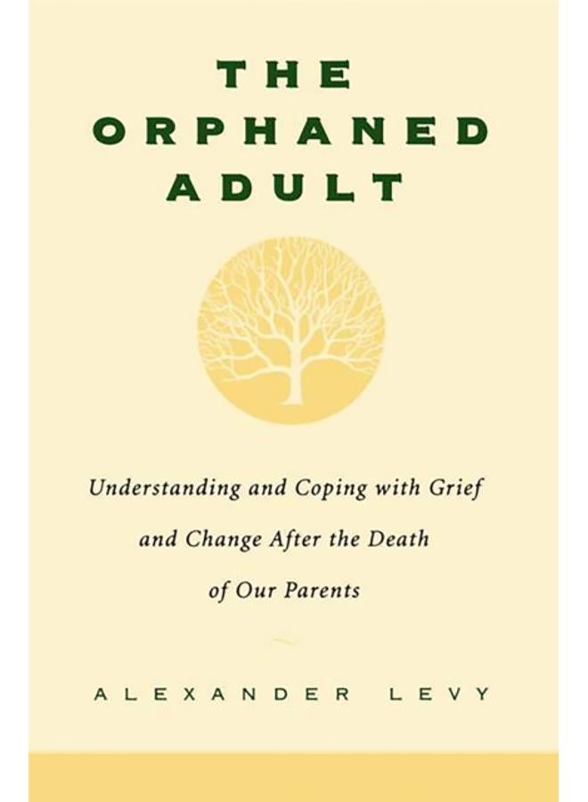 The Orphaned Adult : Understanding And Coping With Grief And Change After The Death Of Our Parents 