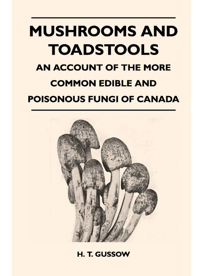 Mushrooms And Toadstools - An Account Of The More Common Edible And Poisonous Fungi Of Canada 
