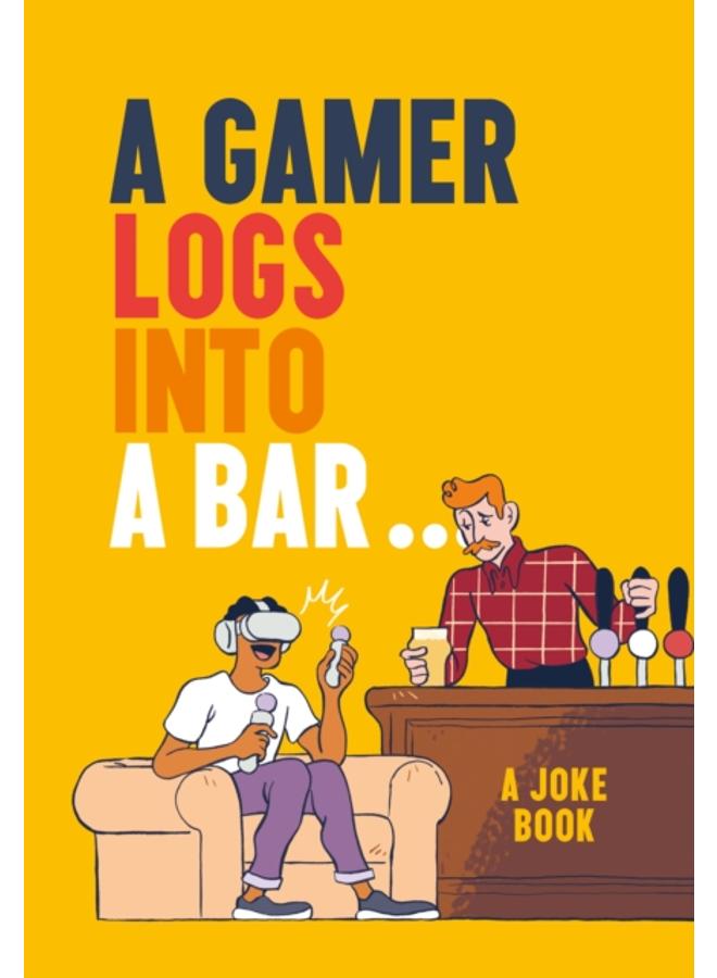 A Gamer Logs into a Bar??? : A Joke Book 