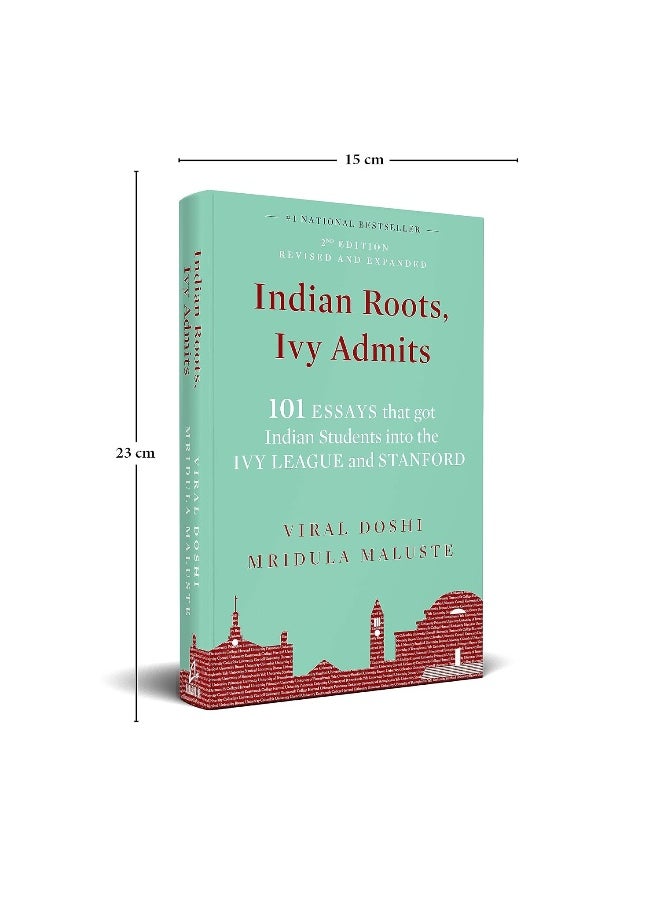 Indian Roots, Ivy Admits: 101 ESSAYS that got Indian Students into the IVY LEAGUE and STANFORD - 2nd Edition-Revised & Expanded