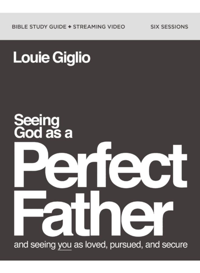 Seeing God as a Perfect Father Bible Study Guide plus Streaming Video : and Seeing You as Loved, Pursued, and Secure