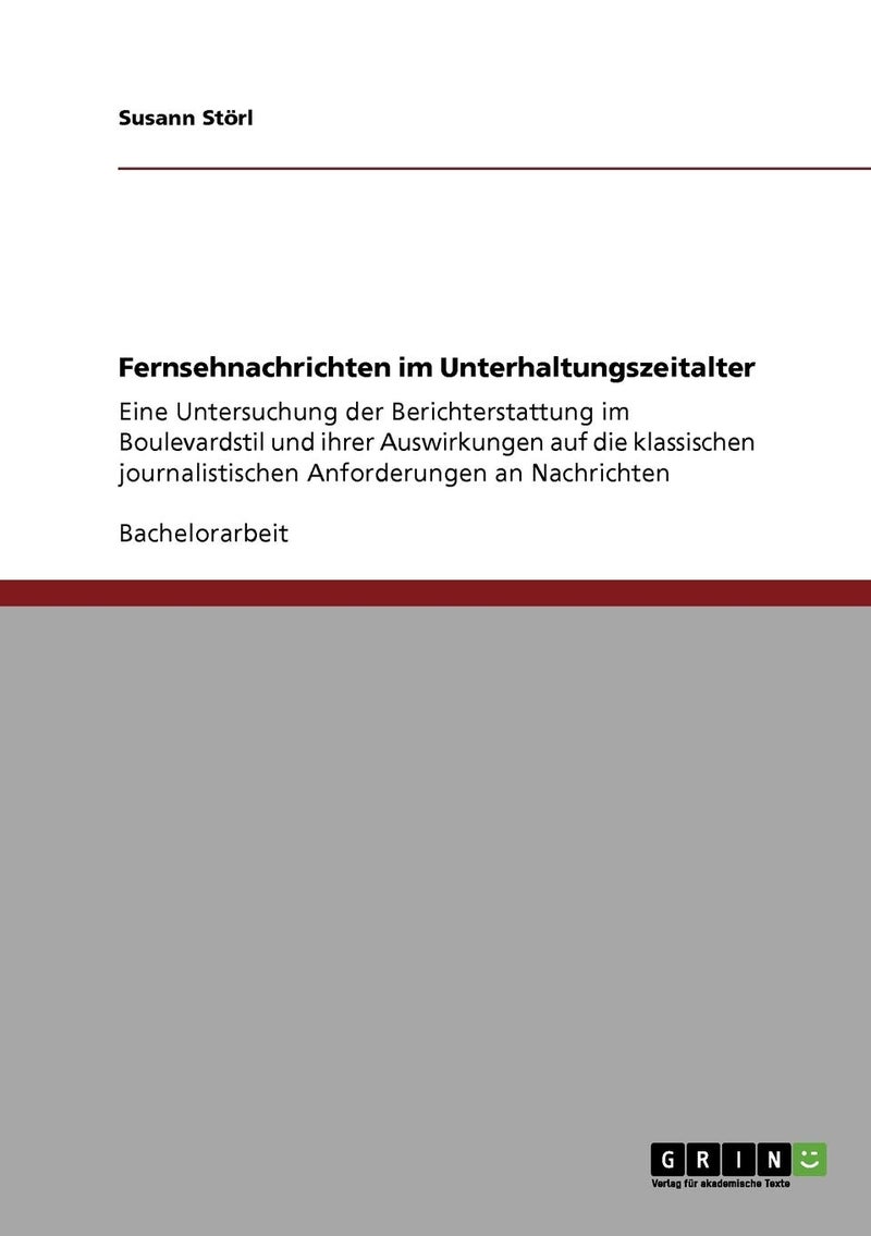 Fernsehnachrichten im Unterhaltungszeitalter: Eine Untersuchung der Berichterstattung im Boulevardstil und ihrer Auswirkungen auf die klassischen journalistischen Anforderungen an Nachrichten 