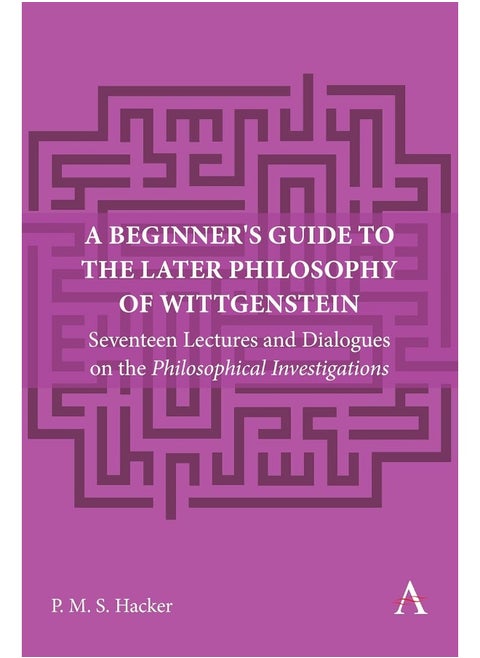 A Beginner's Guide to the Later Philosophy of Wittge: Seventeen Lectures and Dialogues on the Philosophi