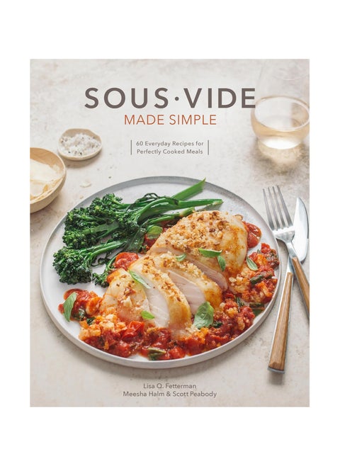Sous Vide Made Simple 60 Everyday Recipes for Perfectly Cooked Meals