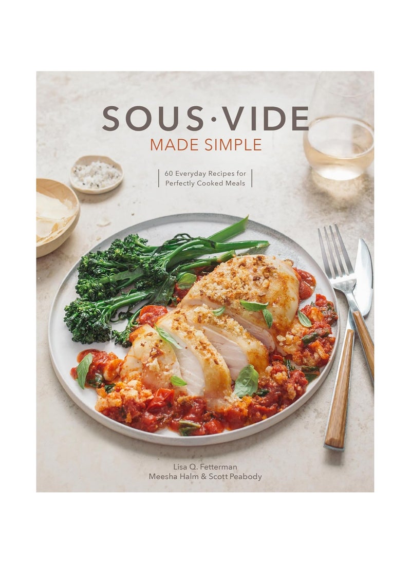 Sous Vide Made Simple 60 Everyday Recipes for Perfectly Cooked Meals 