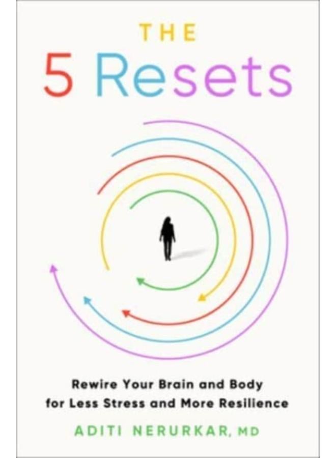 The 5 Resets : Rewire Your Brain and Body for Less Stress and More Resilience 